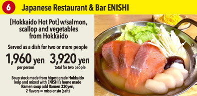 6 Japanese Restaurant & Bar ENISHI [Hokkaido Hot Pot] w/salmon,scallop and vegetablesfrom Hokkaido Served as a dish for two or more people 1,960yen per person 3,920yentotal for two people Soup stock made from higest grade Hokkaido kelp and mixed with ENISHI's home made Ramen soup add Ramen 330yen, 2 flavors = miso or sio (salt)