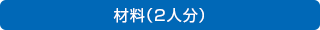材料（2人分）