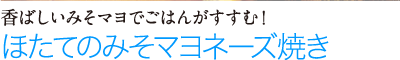 香ばしいみそマヨでごはんがすすむ！　ほたてのみそマヨネーズ焼き