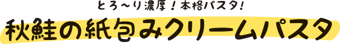 とろ〜り濃厚！本格パスタ!秋鮭の紙包みクリームパスタ