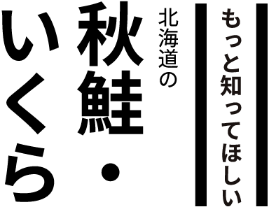 もっと知ってほしい北海道の秋鮭・いくら