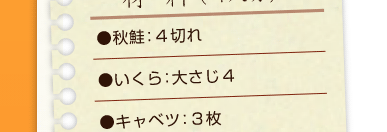 秋鮭：４切れ、いくら：大さじ４、キャベツ：３枚