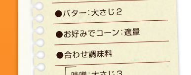バター：大さじ２、お好みでコーン：適量