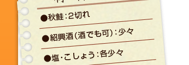 秋鮭：2切れ、紹興酒（酒でも可）：少々、塩・こしょう：各少々