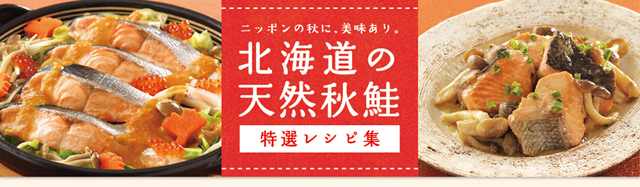 ニッポンの秋に、美味あり。北海道の天然秋鮭。特選レシピ集