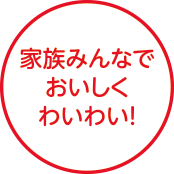 家族みんなでおいしくわいわい！