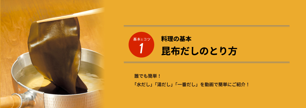 基本とコツ1 料理の基本昆布だしのとり方 誰でも簡単！「水出し」「湯だし」「一番だし」を動画で簡単にご紹介！