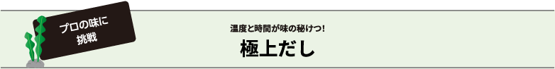 プロの味に挑戦 温度と時間が味の秘けつ！極上だし